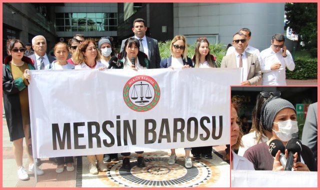 MERSİN BAROSU: SANIĞIN EN ÜST HADDEN CEZALANDIRILMASINI TALEP EDİYORUZ