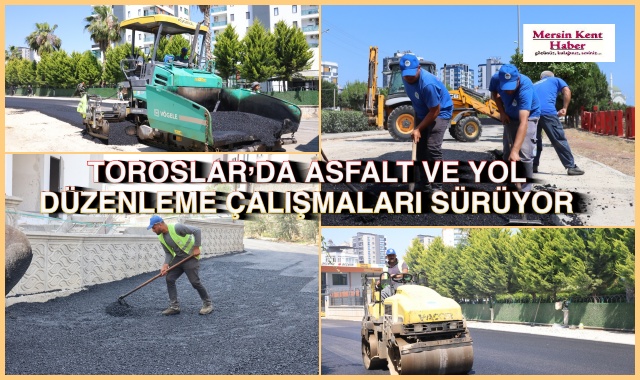 TOROSLAR’DA ASFALT VE YOL DÜZENLEME ÇALIŞMALARI SÜRÜYOR