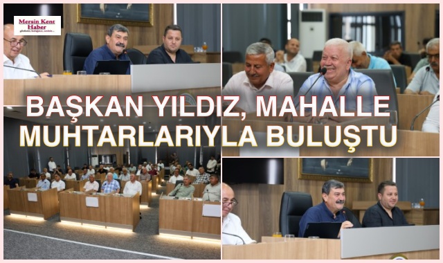 BAŞKAN YILDIZ, MAHALLE MUHTARLARIYLA BULUŞTU