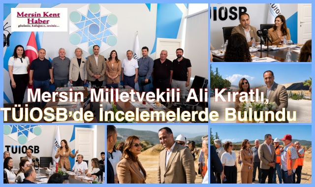 Mersin Milletvekili Ali Kıratlı, TÜİOSB’de İncelemelerde Bulundu