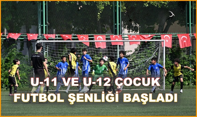  U-11 VE U-12 ÇOCUK FUTBOL ŞENLİĞİ BAŞLADI