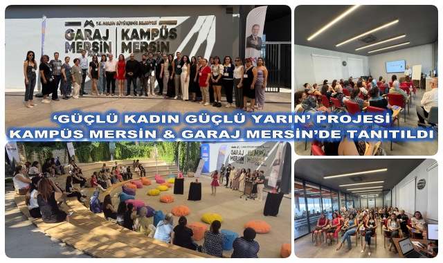‘GÜÇLÜ KADIN GÜÇLÜ YARIN’ PROJESİ KAMPÜS MERSİN - GARAJ MERSİN’DE TANITILDI