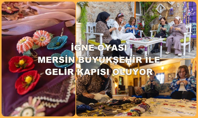 İĞNE OYASI MERSİN BÜYÜKŞEHİR İLE GELİR KAPISI OLUYOR