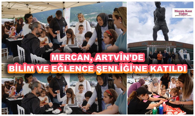 MERCAN, ARTVİN’DE ‘BİLİM VE EĞLENCE ŞENLİĞİ’NE KATILDI