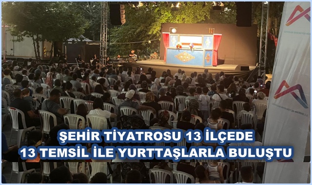 ŞEHİR TİYATROSU 13 İLÇEDE 13 TEMSİL İLE YURTTAŞLARLA BULUŞTU