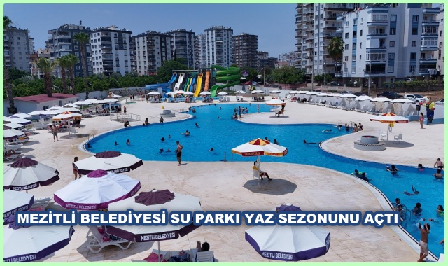 MEZİTLİ BELEDİYESİ SU PARKI YAZ SEZONUNU AÇTI