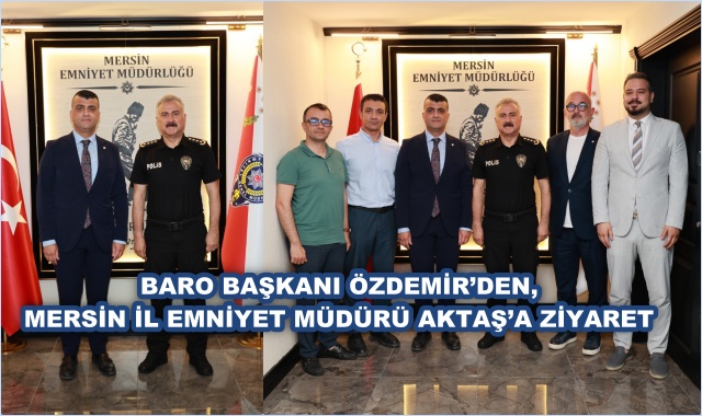 BARO BAŞKANI ÖZDEMİR’DEN, MERSİN İL EMNİYET MÜDÜRÜ AKTAŞ’A ZİYARET