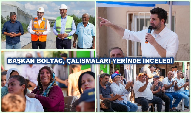 BAŞKAN BOLTAÇ, ÇALIŞMALARI YERİNDE İNCELEDİ