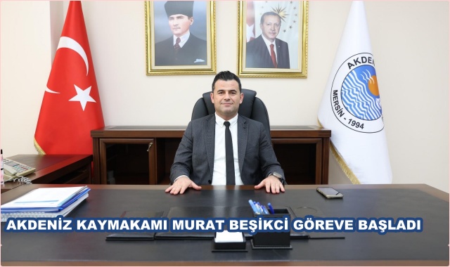 AKDENİZ KAYMAKAMI MURAT BEŞİKCİ GÖREVE BAŞLADI