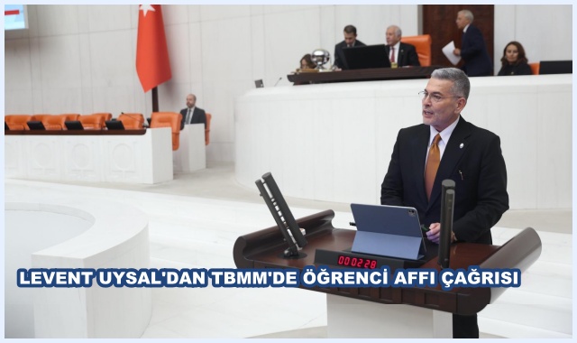 LEVENT UYSAL'DAN TBMM'DE ÖĞRENCİ AFFI ÇAĞRISI
