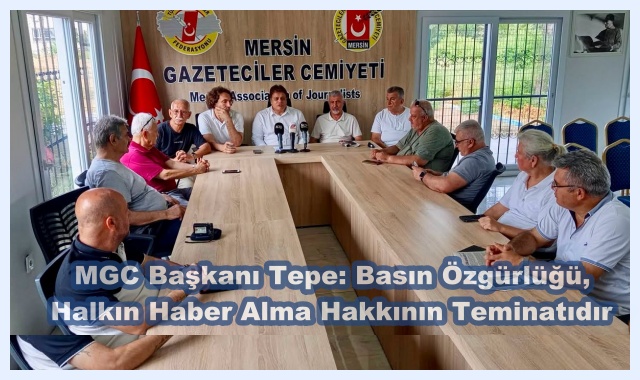 MGC Başkanı Tepe: Basın Özgürlüğü, Halkın Haber Alma Hakkının Teminatıdır