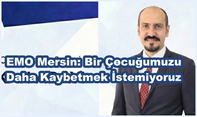 EMO Mersin: Bir Çocuğumuzu Daha Kaybetmek İstemiyoruz