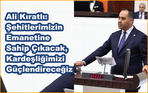 Ali Kıratlı: Şehitlerimizin Emanetine Sahip Çıkacak, Kardeşliğimizi Güçlendireceğiz
