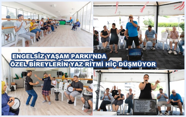 ENGELSİZ YAŞAM PARKI’NDA ÖZEL BİREYLERİN YAZ RİTMİ HİÇ DÜŞMÜYOR