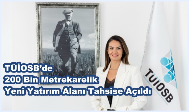 TÜİOSB’de 200 Bin Metrekarelik Yeni Yatırım Alanı Tahsise Açıldı