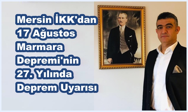 Mersin İKK'dan 17 Ağustos Marmara Depremi'nin  27. Yılında Deprem Uyarısı