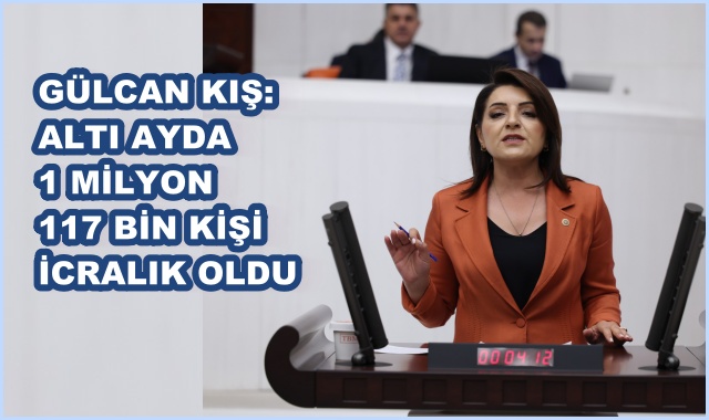 GÜLCAN KIŞ: ALTI AYDA 1 MİLYON 117 BİN KİŞİ İCRALIK OLDU