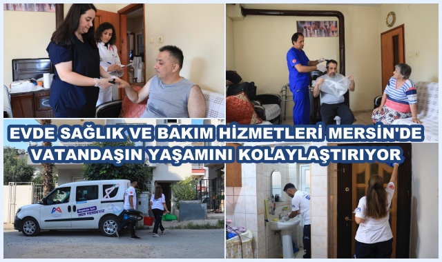EVDE SAĞLIK VE BAKIM HİZMETLERİ MERSİN'DE VATANDAŞIN YAŞAMINI KOLAYLAŞTIRIYOR