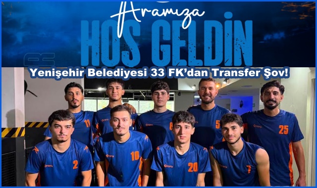 Yenişehir Belediyesi 33 FK’dan Transfer Şov!