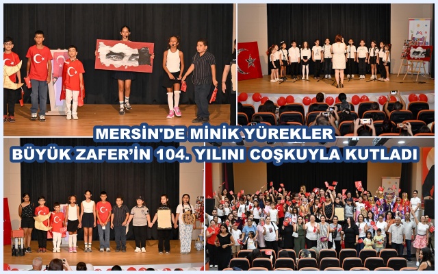 MERSİN'DE MİNİK YÜREKLER BÜYÜK ZAFER’İN 104. YILINI COŞKUYLA KUTLADI