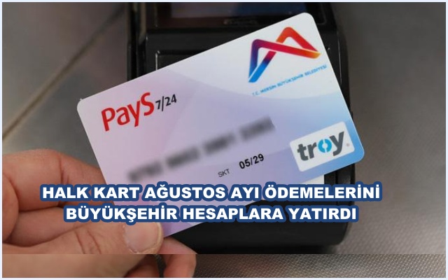 HALK KART AĞUSTOS AYI ÖDEMELERİNİ BÜYÜKŞEHİR HESAPLARA YATIRDI