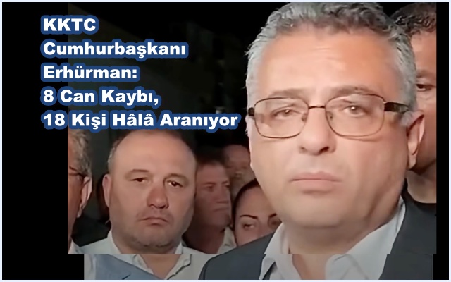 KKTC Cumhurbaşkanı Erhürman: 8 Can Kaybı,  18 Kişi Hâlâ Aranıyor