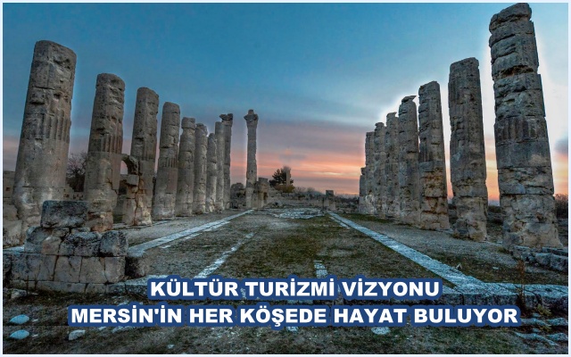KÜLTÜR TURİZMİ VİZYONU MERSİN'İN HER KÖŞEDE HAYAT BULUYOR