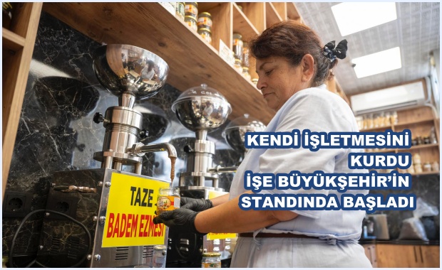 KENDİ İŞLETMESİNİ KURDU İŞE BÜYÜKŞEHİR’İN STANDINDA BAŞLADI
