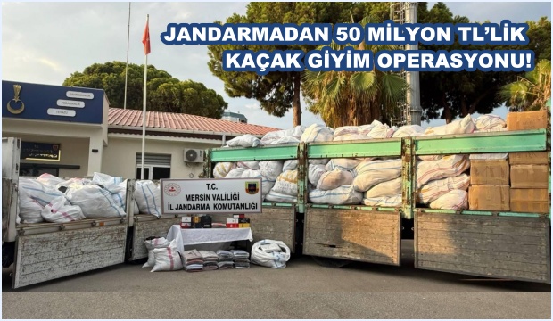 JANDARMADAN 50 MİLYON TL’LİK KAÇAK GİYİM OPERASYONU!