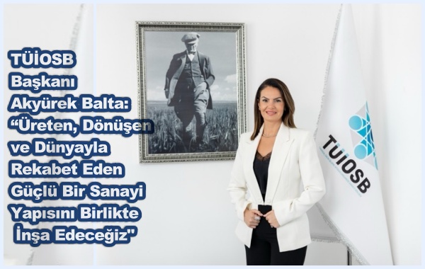 TÜİOSB Başkanı Balta: “Üreten, Dönüşen ve Dünyayla Rekabet Eden Güçlü Bir Sanayi Yapısını Birlikte İnşa Edeceğiz