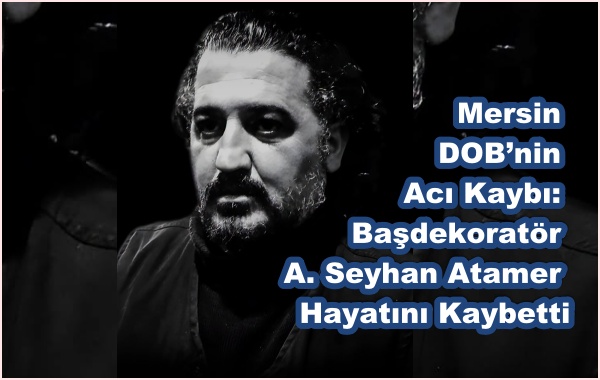  Mersin DOB’nin Acı Kaybı: Başdekoratör A. Seyhan Atamer Hayatını Kaybetti