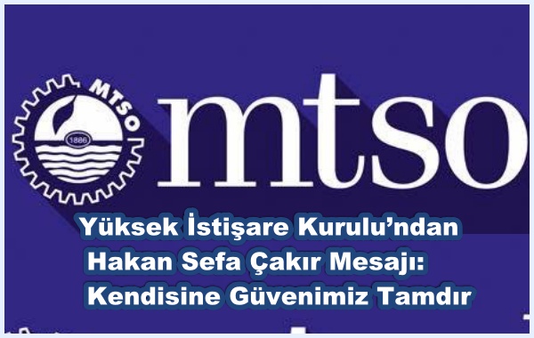 MTSO Yüksek İstişare Kurulu’ndan Hakan Sefa Çakır Mesajı: Kendisine Güvenimiz Tamdır