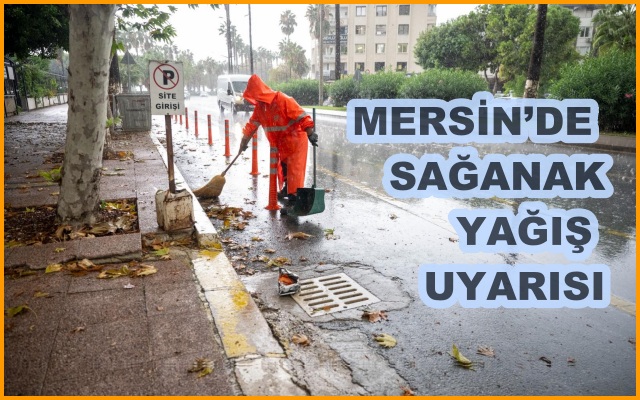 MERSİN’DE SAĞANAK YAĞIŞ UYARISI