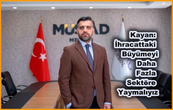 Kayan: İhracattaki Büyümeyi Daha Fazla Sektöre Yaymalıyız
