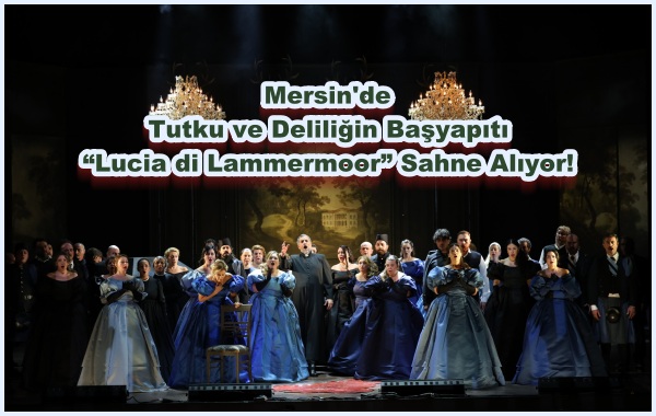 Tutku ve Deliliğin Başyapıtı “Lucia di Lammermoor” Sahne Alıyor!