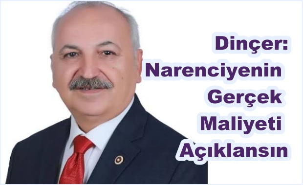 Dinçer: Narenciyenin Gerçek Maliyeti Açıklansın