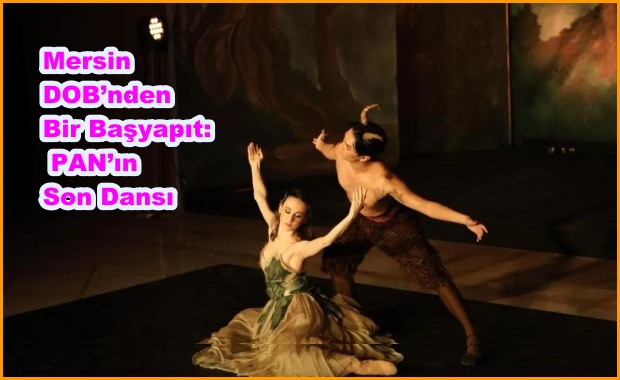 Mersin DOB’nden Bir Başyapıt: PAN’ın Son Dansı