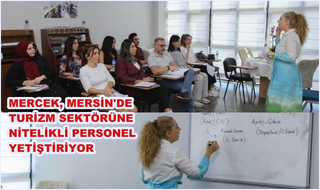 MERCEK, MERSİN'DE TURİZM SEKTÖRÜNE NİTELİKLİ PERSONEL YETİŞTİRİYOR