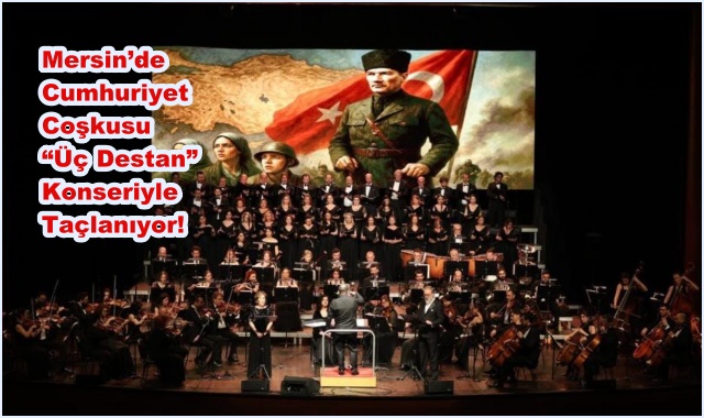 Mersin’de Cumhuriyet Coşkusu “Üç Destan” Konseriyle Taçlanıyor!